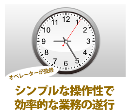 オペレーターが監修。シンプルな操作性で効率的な業務の遂行